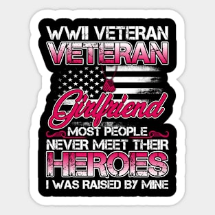 World War II Veteran Girlfriend Most People Never Meet Their Heroes I Was Raised By Mine Sticker